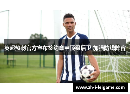 英超热刺官方宣布签约意甲顶级后卫 加强防线阵容
