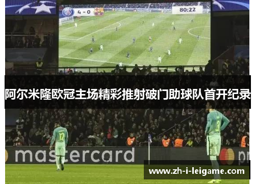 阿尔米隆欧冠主场精彩推射破门助球队首开纪录